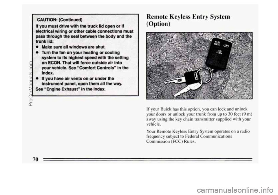 BUICK PARK AVENUE 1994  Owners Manual Remote Keyless Entry System 
(Option) 
If your  Buick  has  this  option, you  can  lock  and  unlock 
your  doors 
or unlock  your trunk  from up to 30 feet (9 m) 
away using the  key chain transmitt