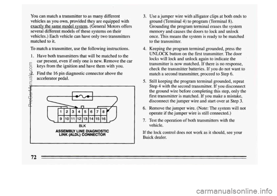 BUICK PARK AVENUE 1994  Owners Manual You can match  a transmitter  to as  many  different 
vehicles  as you  own,  provided  they are  equipped  with 
exactly  the  same  model system.  (General Motors offers 
several  different models  