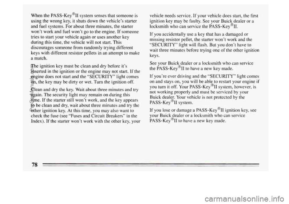 BUICK PARK AVENUE 1994  Owners Manual When the PASS-Key%  system senses that someone is using the wrong  key, 
it shuts down the vehicle’s starter 
and  fuel  systems.  For about  three minutes, 
the starter 
won’t  work  and 
fuel wo