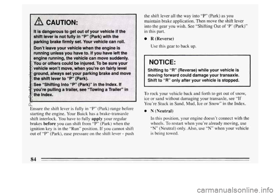 BUICK PARK AVENUE 1994  Owners Manual Ensure the shift lever is fully in T’ (Park) range before 
starting the engine.  Your Buick  has a brake-transaxle 
shift interlock.  You have 
to fully apply your regular 
brakes 
before you can sh