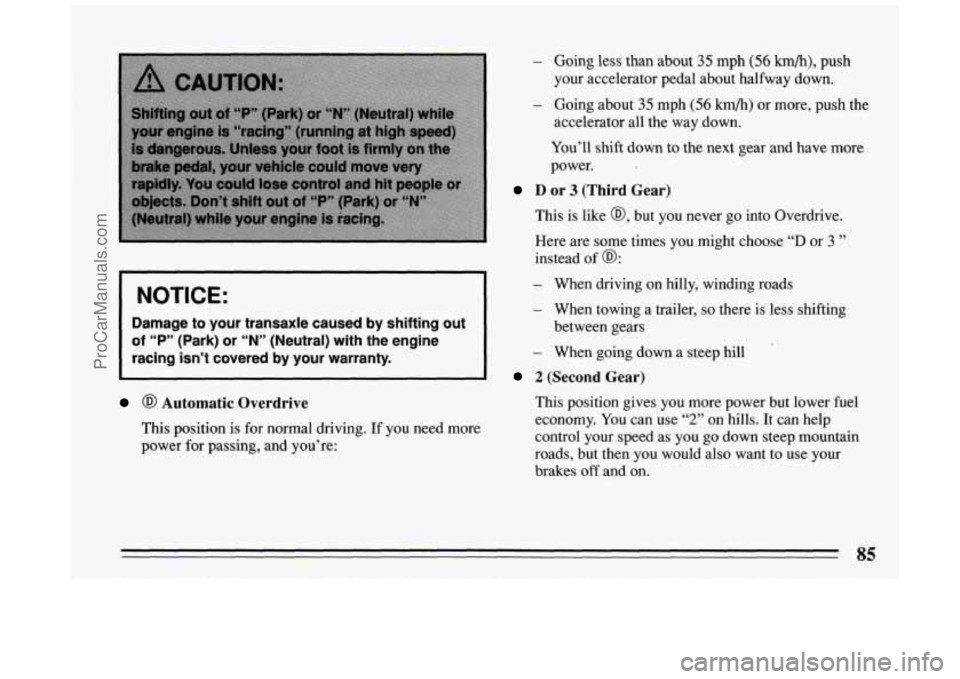 BUICK PARK AVENUE 1994  Owners Manual NOTICE: 
Damage  to  your  transaxle  caused  by  shifting  out 
of “P” (Park)  or  “N” (Neutral)  with  the  engine 
racing  isn’t  covered  by  your  warranty. 
@ Automatic Overdrive 
This