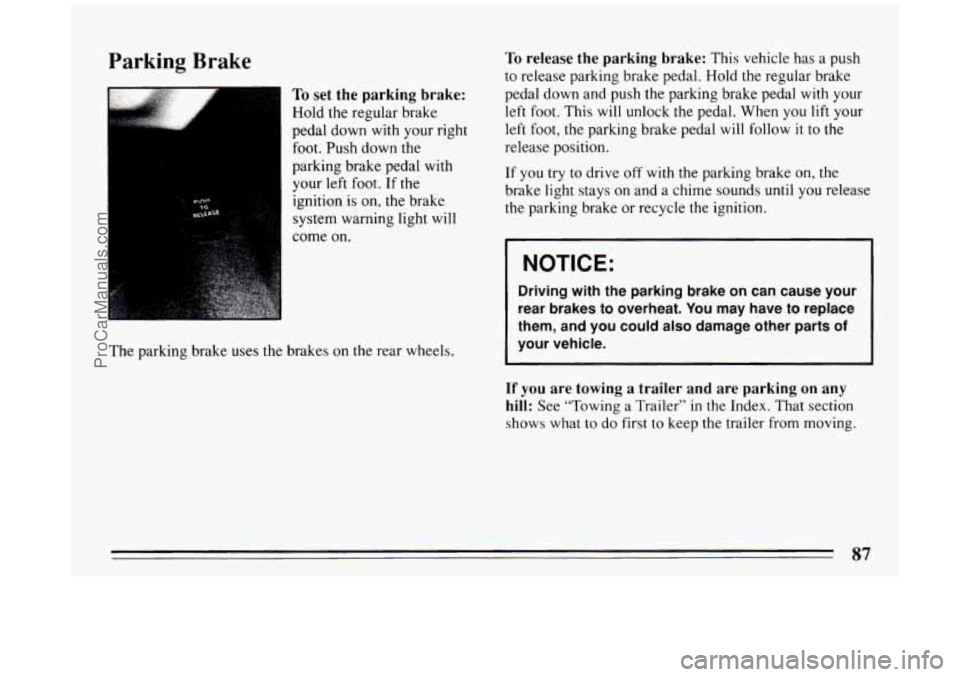 BUICK PARK AVENUE 1994  Owners Manual Parking Brake 
To set the parking brake: 
Hold the  regular  brake 
pedal down  with your right 
foot.  Push down the 
parking brake pedal  with 
your 
left foot.  If the 
ignition is  on, the brake 

