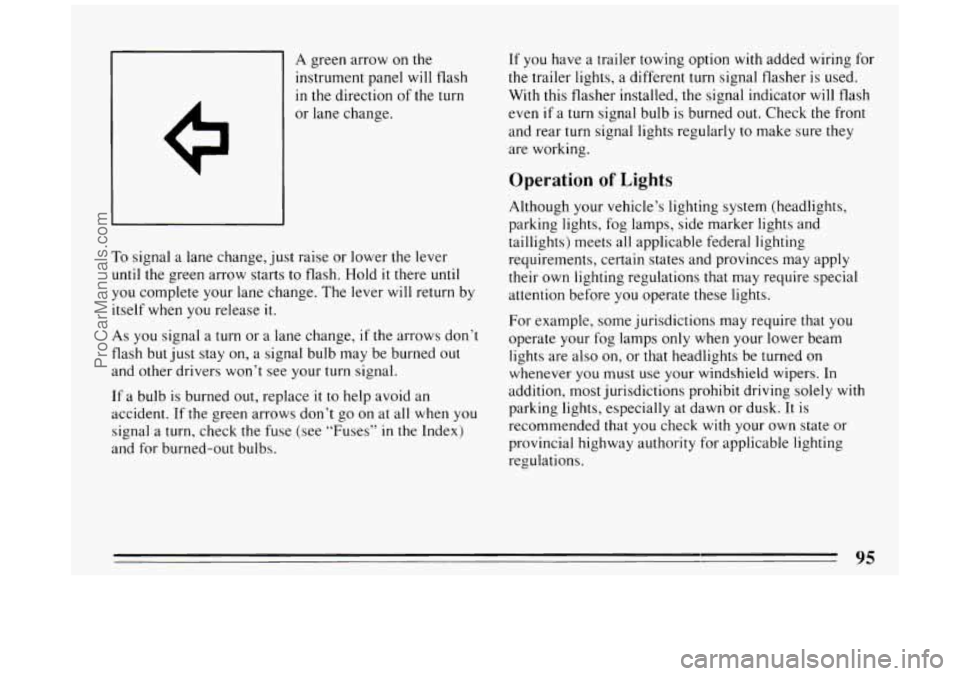 BUICK PARK AVENUE 1994  Owners Manual A green arrow  on the 
instrument panel will flash 
in the direction of the turn 
To signal  a lane  change,  just  raise or lower  the lever 
until the green arrow  starts  to  flash. Hold it there u