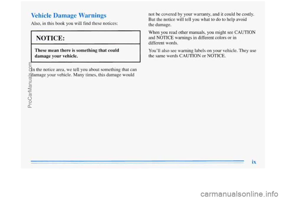 BUICK PARK AVENUE 1996  Owners Manual Vehicle Damage Warnings 
Also, in this book you  will  find these  notices: 
NOTICE: 
These  mean  there  is  something  that  could 
damage  your  vehicle. 
In  the  notice area,  we  tell  you about