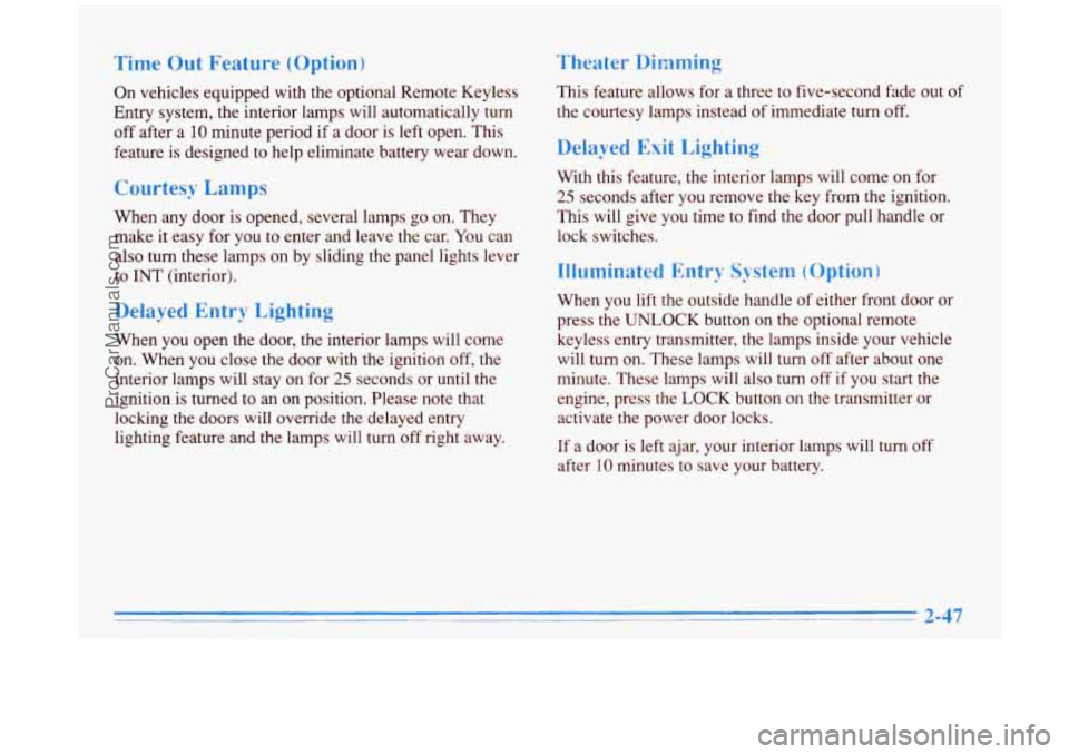 BUICK PARK AVENUE 1996  Owners Manual Time Out Feature (Option) 
On vehicles equipped  with the optional  Remote Keyless 
Entry  system,  the interior lamps  will  automatically  turn 
off  after a 
10 minute period  if a door is left ope