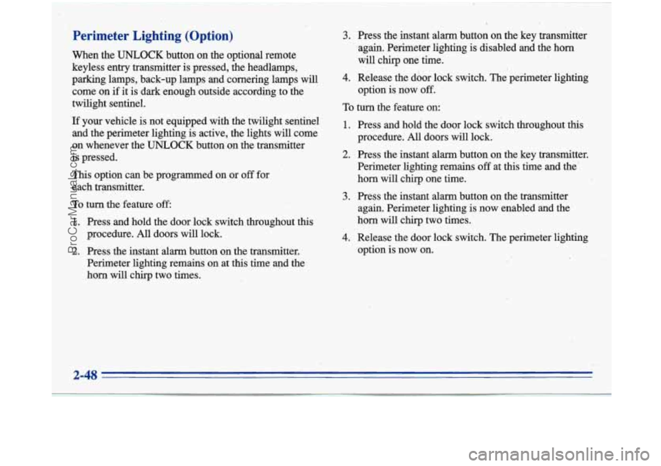 BUICK PARK AVENUE 1996  Owners Manual Perimeter  Lighting  (Option) 
When the UNLOCK button  on the  optional  remote 
keyless entry transmitter  is pressed,  the headlamps, 
parking lamps,  back-up lamps and cornering lamps will 
come on