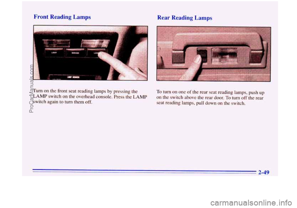 BUICK PARK AVENUE 1996  Owners Manual Front Reading  Lamps 
LAMP 
....... ........ .......I I"..".......Il 
Rear  Reading  Lamps 
Turn on the front  seat reading lamps by pressing the 
LAMP switch  on the overhead console. Press  the LAMP