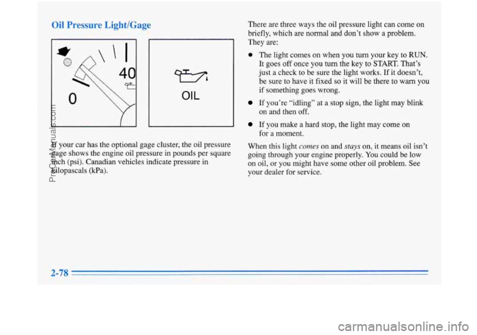 BUICK PARK AVENUE 1996  Owners Manual Oil Pressure Light/Gage 
FZ 
OIL 
If your  car has  the  optional gage  cluster, the oil pressure 
gage shows  the engine  oil pressure  in  pounds  per  square 
inch (psi).  Canadian  vehicles  indic