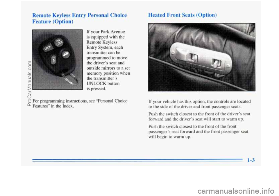 BUICK PARK AVENUE 1996  Owners Manual Remote  Keyless  Entry  Personal Choice 
Feature (Option) 
If your  Park  Avenue 
is  equipped  with  the 
Remote  Keyless 
Entry System,  each 
transmitter can  be 
programmed to move  the  driver’