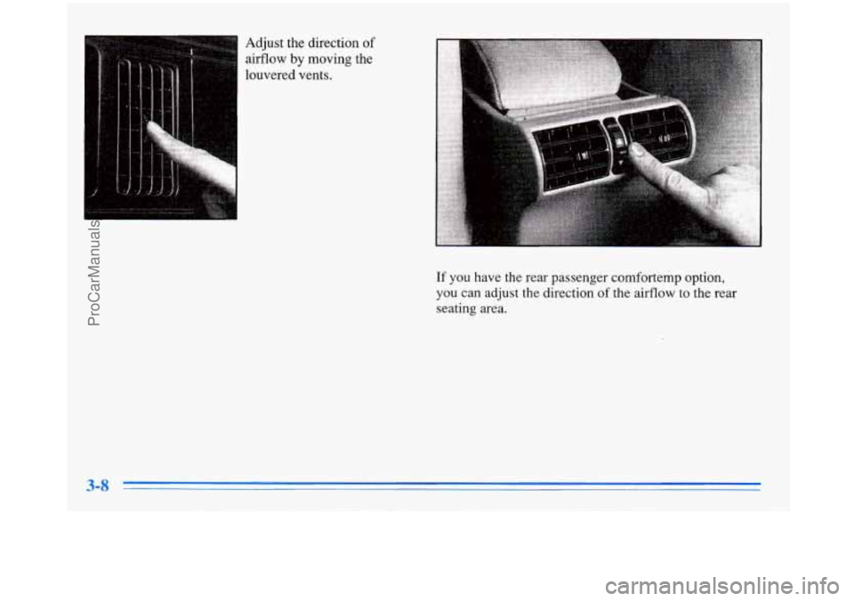 BUICK PARK AVENUE 1996  Owners Manual Adjust  the  direction of 
airflow by moving  the 
louvered  vents. 
If you  have  the  rear  passenger  comfortemp option, 
you  can  adjust  the  direction of  the  airflow 
to the rear 
seating  ar