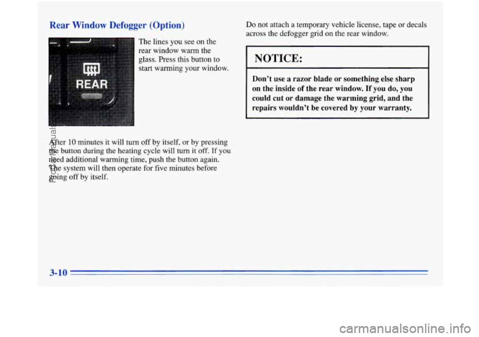 BUICK PARK AVENUE 1996  Owners Manual Rear Window Defogger (Option) 
E The lines  you see on  the 
rear  window  warm  the 
glass.  Press  this  button  to 
start  warming  your  window. 
After 
10 minutes  it will  turn  off  by itse  lf