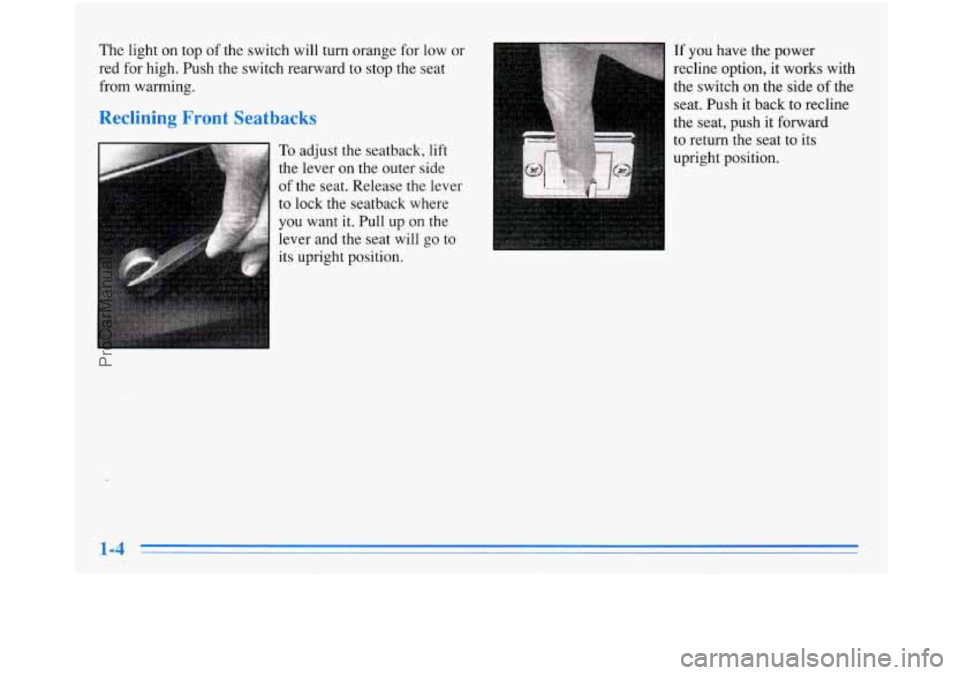 BUICK PARK AVENUE 1996  Owners Manual The light  on top  of  the  switch  will  turn  orange  for low  or 
red  for high.  Push  the  switch  rearward  to  stop the  seat 
from  warming. 
Reclining Front Seatbacks 
To adjust  the  seatbac