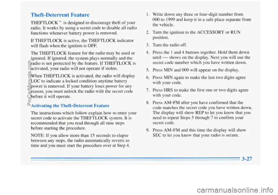 BUICK PARK AVENUE 1996 Owners Manual Theft-Deterrent Feature
THEFTLOCK" is designed to discourage theft of your
radio. It works by using a secret code to disable all radio
functions whenever battery power is removed.
If THE BUICK PARK AVENUE 1996 Owners Manual Theft-Deterrent Feature
THEFTLOCK" is designed to discourage theft of your
radio. It works by using a secret code to disable all radio
functions whenever battery power is removed.
If THE