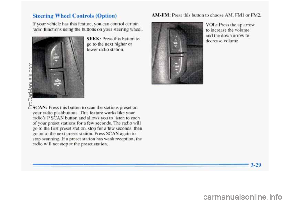 BUICK PARK AVENUE 1996  Owners Manual Steering  Wheel  Controls  (Option) 
If your vehicle has  this feature,  you  can  control certain 
radio functions  using the buttons  on your  steering  wheel. 
SEEK: Press  this  button  to 
go  to