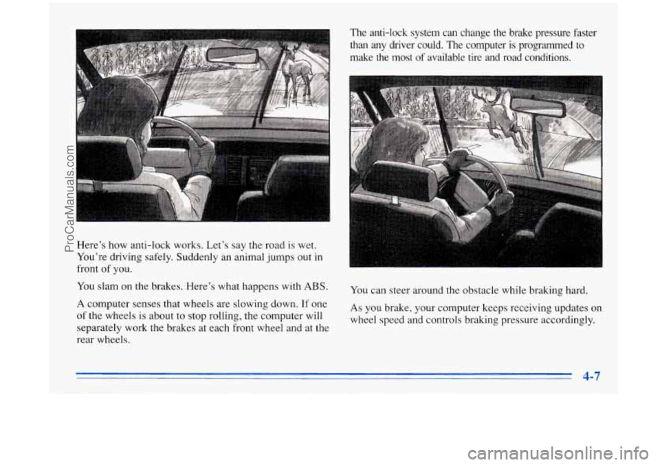 BUICK PARK AVENUE 1996  Owners Manual Here’s  how anti-lock works.  Let’s  say  the  road  is  wet. 
You’re  driving  safely. Suddenly  an  animal  jumps out 
in 
front of you. 
You  slam  on the  brakes.  Here’s  what  happens 
w