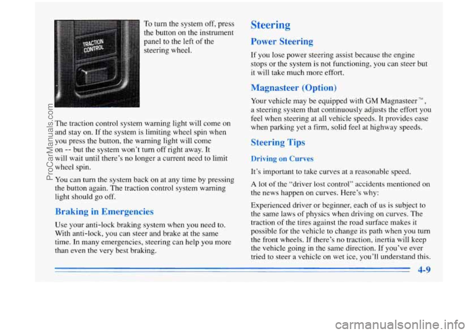 BUICK PARK AVENUE 1996  Owners Manual To turn  the system  off,  press 
the  button  on the  instrument 
panel  to the left  of the 
steering  wheel. 
The  traction  control system  warning  light  will  come 
on 
and  stay on. If  the  s