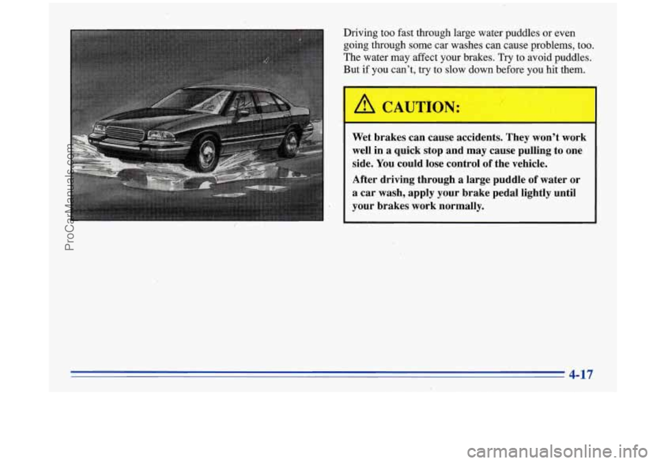 BUICK PARK AVENUE 1996  Owners Manual Driving too fast through large water puddles  or  even 
going through  some car washes 
can ,cause problems, too. 
The water may affect  your brakes. Try to avoid puddles. 
But  if you  can’t, 
try 