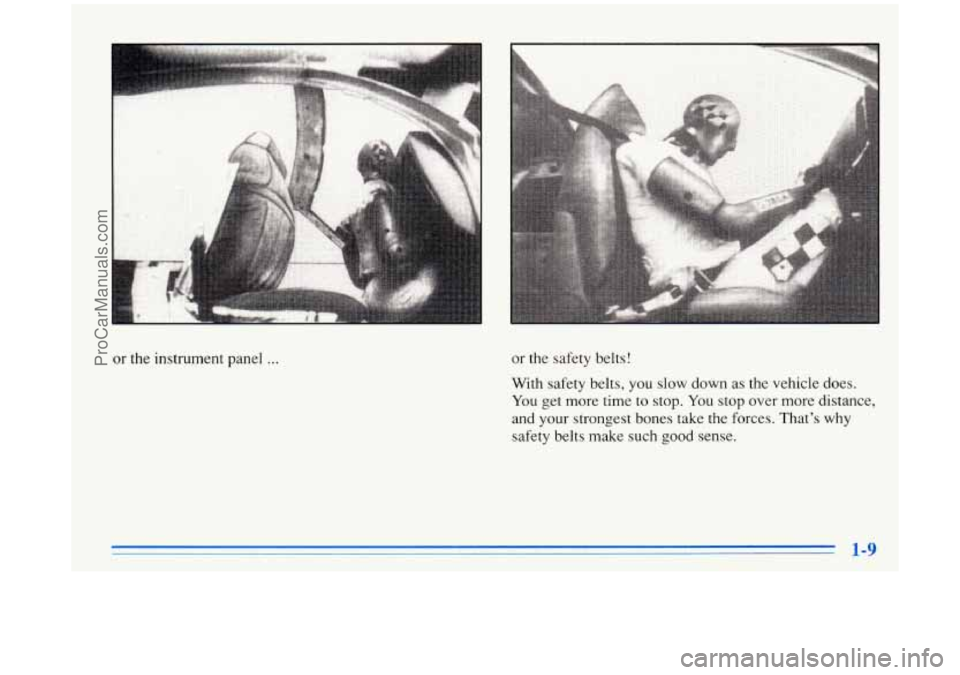 BUICK PARK AVENUE 1996  Owners Manual or the instrument panel ... or the  safety  belts! 
With  safety  belts,  you  slow  down  as  the  vehicle 
does. 
You get more time to  stop. You stop over  more  distance, 
and  your  strongest  bo