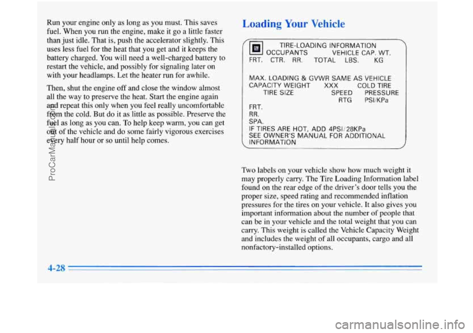 BUICK PARK AVENUE 1996  Owners Manual Run your  engine  only  as  long as  you  must. This saves 
fuel.  When  you  run  the engine, make it  go a  little  faster 
than  just idle.  That is, push  the  accelerator  slightly.  This 
uses  