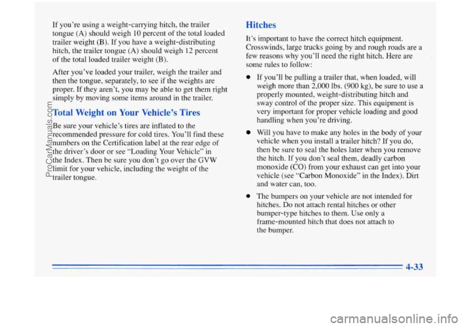 BUICK PARK AVENUE 1996  Owners Manual If you’re using a weight-carrying  hitch,  the  trailer 
tongue  (A)  should  weigh  10 percent  of  the  total  loaded 
trailer  weight 
(B). If  you  have a  weight-distributing 
hitch,  the trail