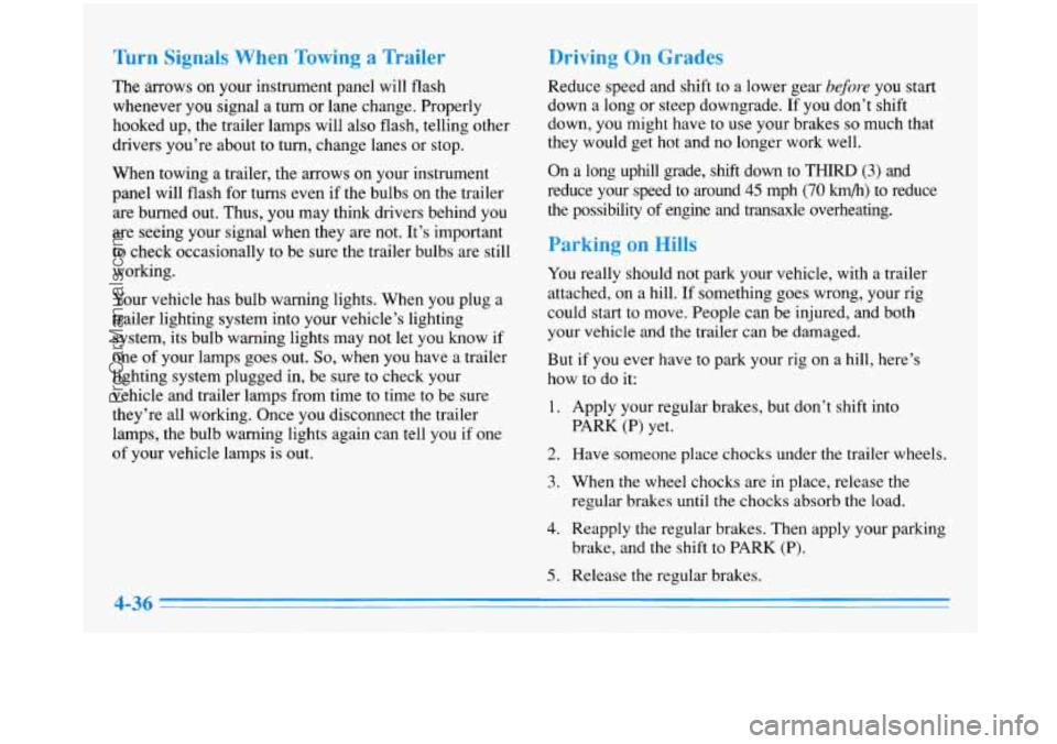 BUICK PARK AVENUE 1996  Owners Manual Tbrn Signals When Towing a Trailer 
The arrows on  your  instrument  panel  will  flash 
whenever  you signal  a  turn or lane change.  Properly 
hooked  up, the  trailer  lamps will also flash,  tell