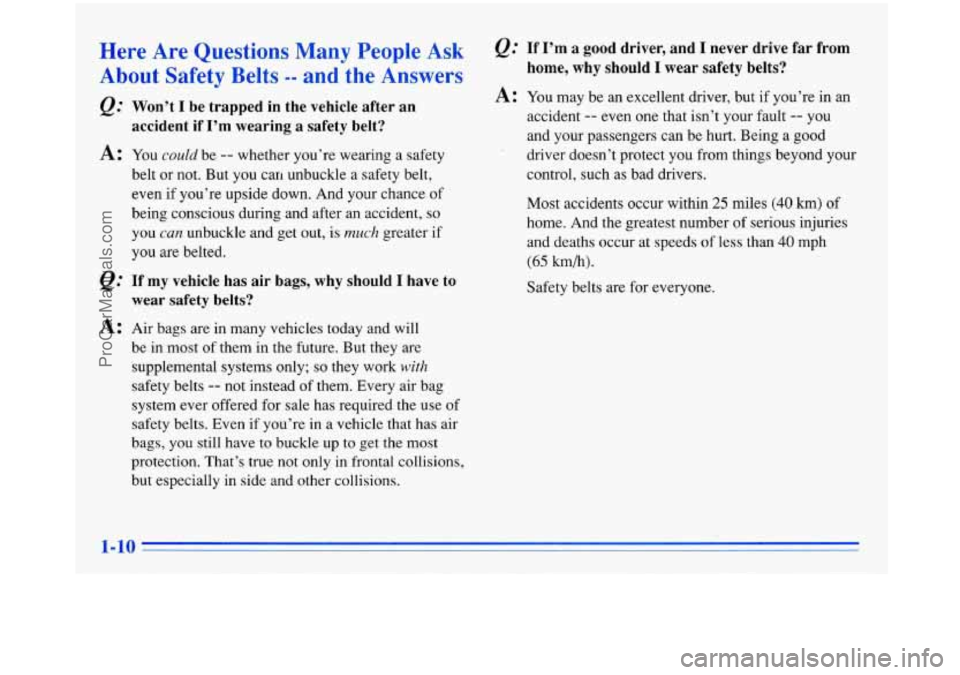 BUICK PARK AVENUE 1996  Owners Manual Here  Are  Questions  Many  People  Ask Q: If I’m  a  good  driver,  and  I  never  drive  far  from 
About  Safety  Belts -- and the Answers home,  why  should  I  wear  safety  belts? 
A: 
Q: 
A: 