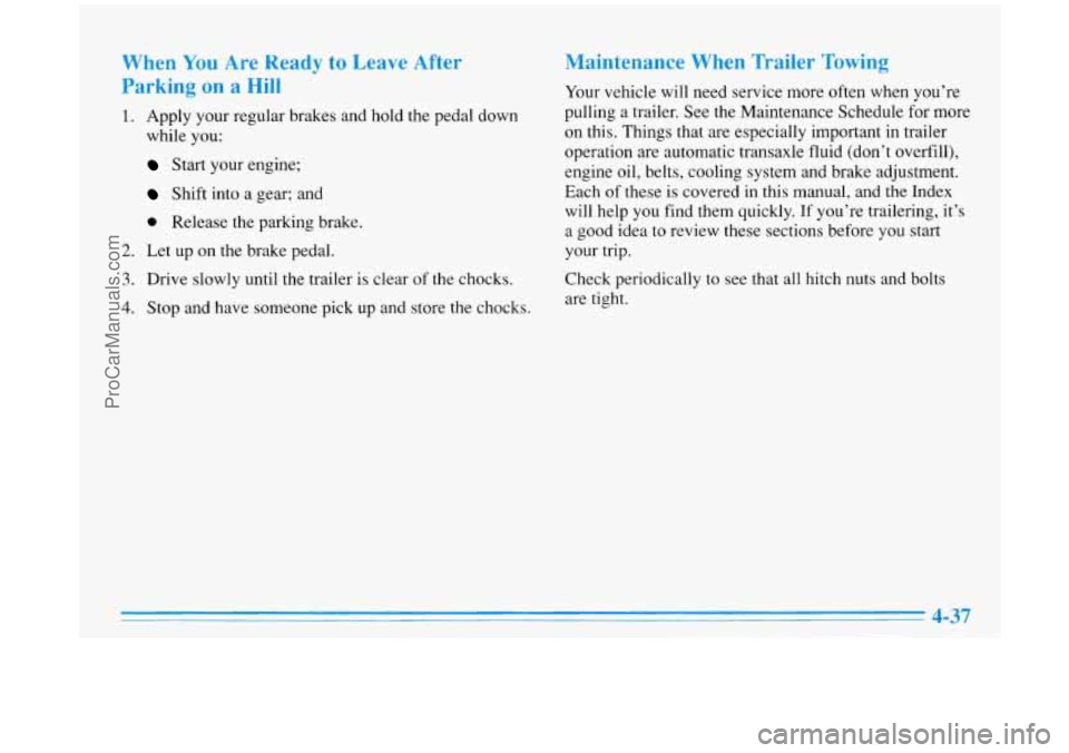 BUICK PARK AVENUE 1996  Owners Manual When You Are Ready to Leave After 
Parking on a Hill 
1. Apply  your regular brakes  and  hold  the pedal  down 
while  you: 
Start your engine; 
Shift  into a gear;  and 
e Release  the parking brake