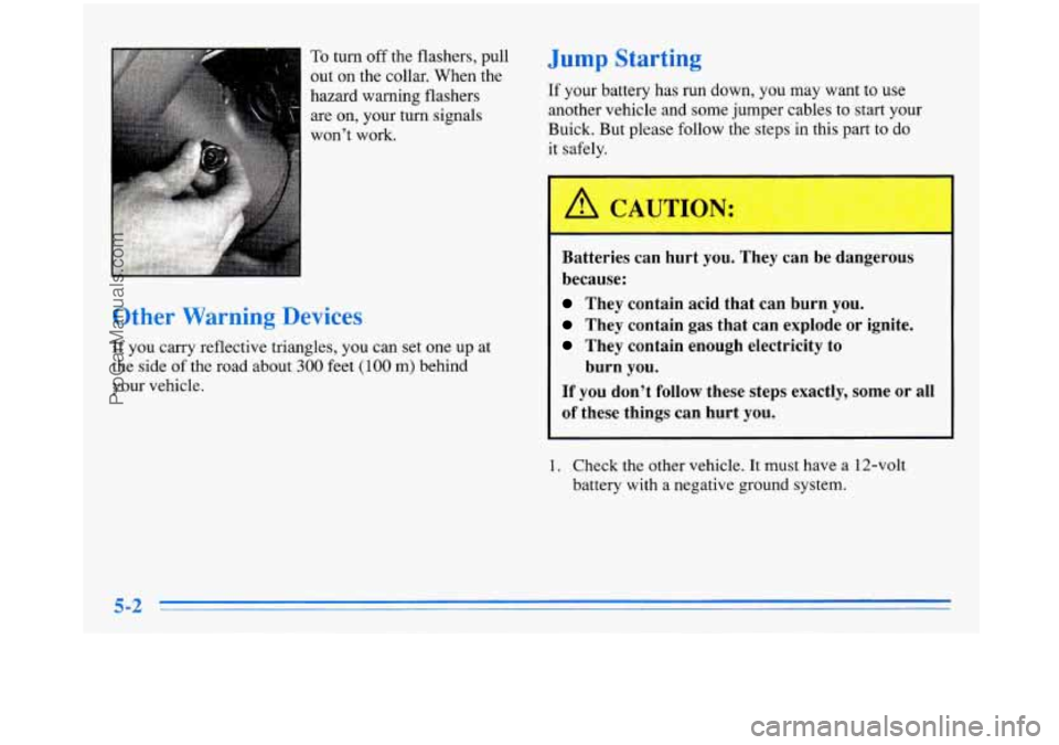 BUICK PARK AVENUE 1996  Owners Manual To turn  off  the flashers, pull 
out  on  the  collar.  When  the 
hazard  warning  flashers  are  on,  your  turn  signals 
wont  work. Jump Starting 
If your  battery  has  run down, you  may  wan