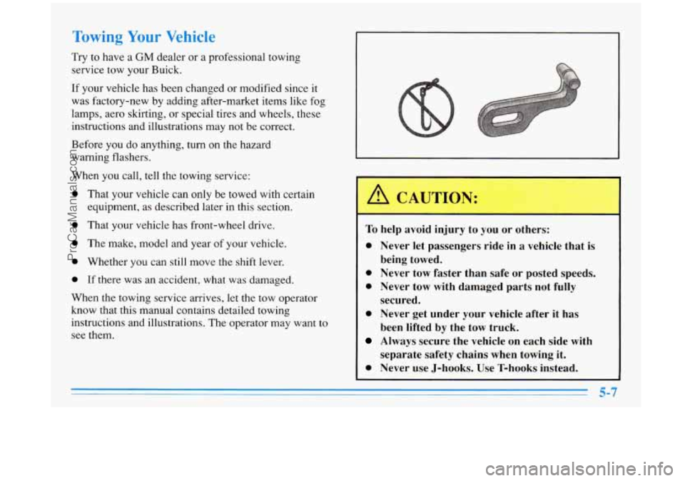 BUICK PARK AVENUE 1996  Owners Manual Towing Your Vehicle 
Try to have a GM dealer  or a professional towing 
service  tow  your  Buick. 
If  your vehicle  has  been changed or modified since it 
was  factory-new  by adding  after-market 