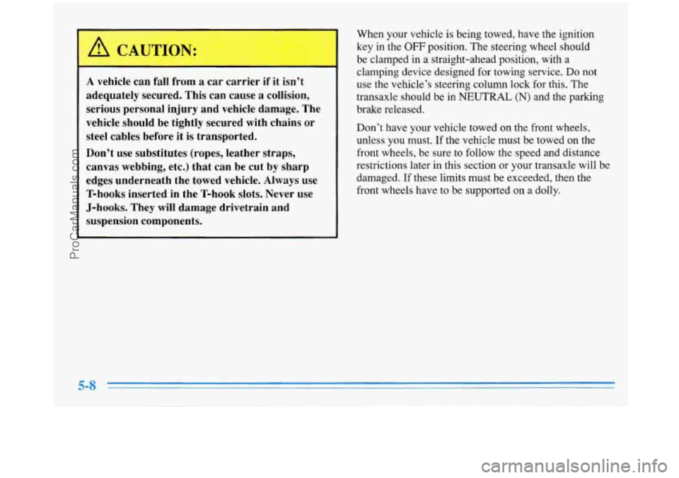 BUICK PARK AVENUE 1996  Owners Manual L 
A vehicle  can  fall from a car  carrier if it isn’t 
adequately  secured.  This  can  cause 
a collision, 
serious  personal  injury  and  vehicle damage.  The 
vehicle  should be tightly  secur