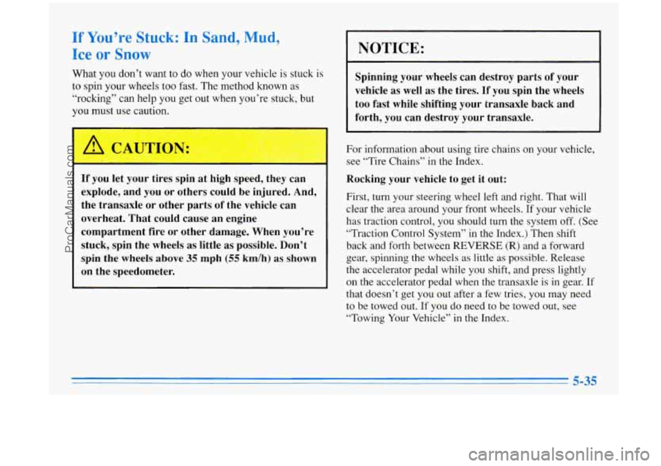 BUICK PARK AVENUE 1996  Owners Manual If You’re Stuck: In Sand, Mud, 
Ice 
or Snow 
What you  don’t  want  to  do when  your  vehicle  is  stuck  is 
to  spin  your  wheels  too fast.  The method known  as 
“rocking” can help  you