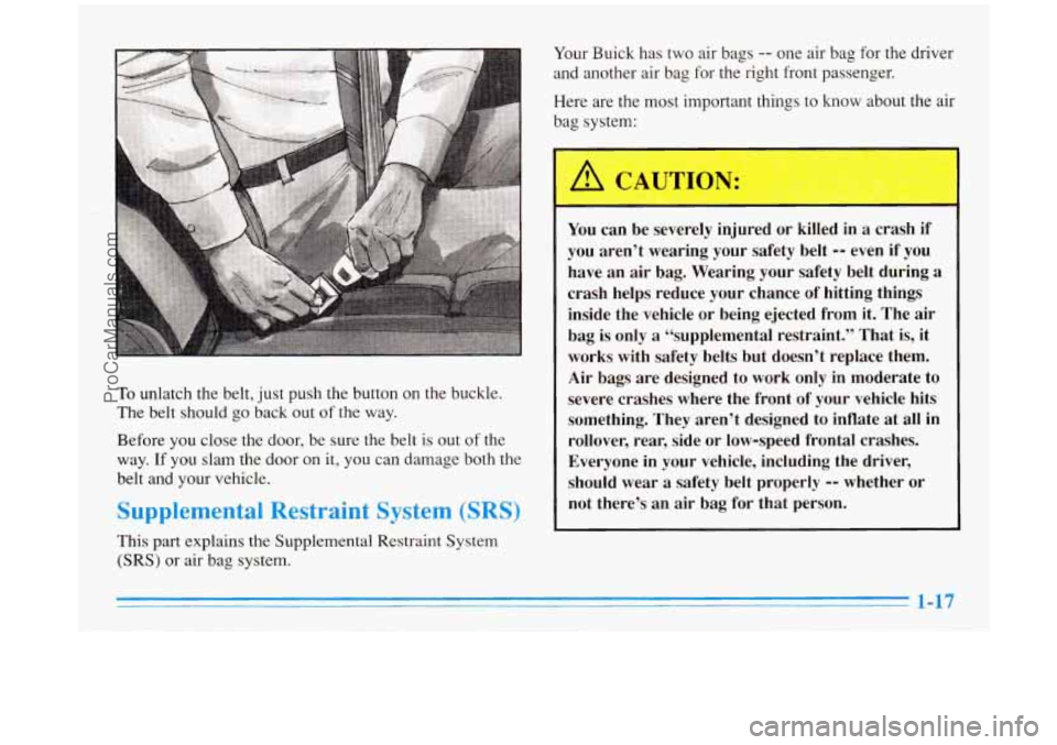 BUICK PARK AVENUE 1996 Owners Manual To unlatch the belt, just push the button on the buckle.
The belt should go back out of the way.
Before you close the door, be sure the belt is out
of the
way. If
you slam the d BUICK PARK AVENUE 1996 Owners Manual To unlatch the belt, just push the button on the buckle.
The belt should go back out of the way.
Before you close the door, be sure the belt is out
of the
way. If
you slam the d