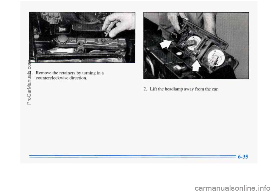 BUICK PARK AVENUE 1996  Owners Manual 1. Remove the retainers by turning in  a 
counterclockwise direction. 
2. Lift the  headlamp away from the  car. 
6-35 
- 
ProCarManuals.com 