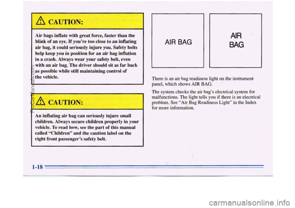 BUICK PARK AVENUE 1996  Owners Manual ‘! CAUTION: 
‘Air bags  inflate  with  great  force,  faster  than  the 
blink  of an  eye. 
If you’re  too  close to  an  inflating 
air  bag,  it  could  seriously.  injure you. Safety  belts 