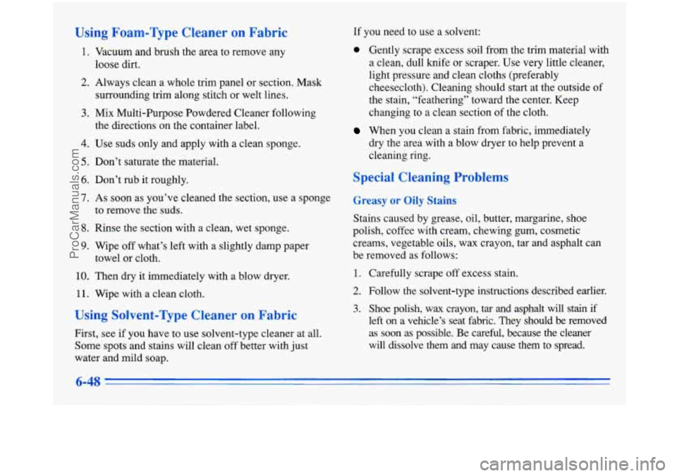 BUICK PARK AVENUE 1996  Owners Manual Using Foar ’ me Cleaner on Fabric 
1. Vacuum  and brush the area to remove  any 
loose  dirt. 
2. Always  clean  a  whole  trim  panel  or section. Mask 
3. Mix  Multi-Purpose  Powdered Cleaner foll