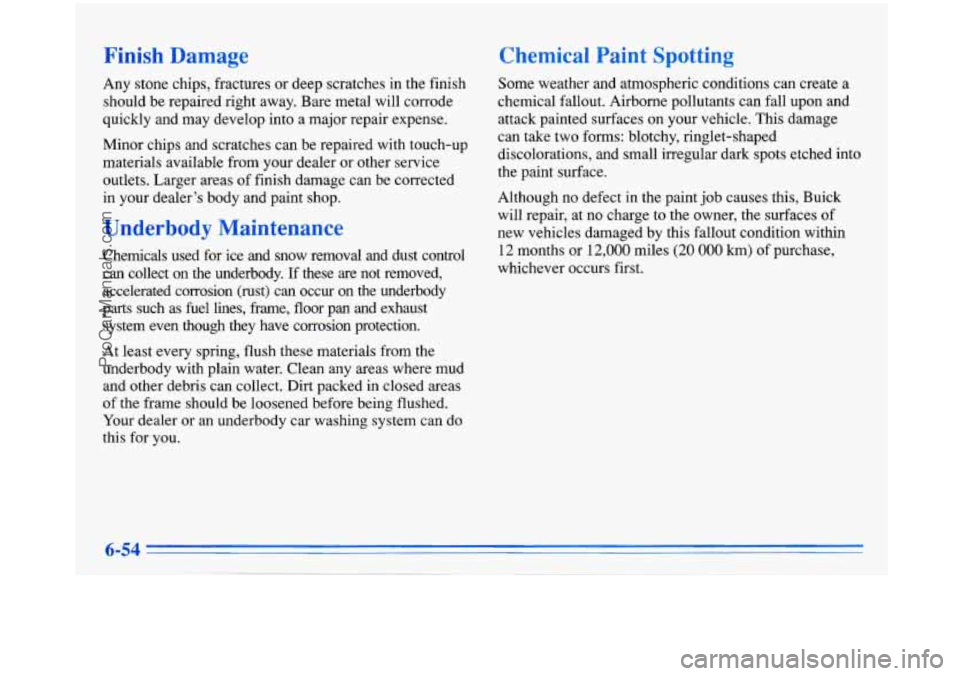 BUICK PARK AVENUE 1996 Owners Manual Finish Damage
Any stone chips, fractures or deep scratches in the finish
should be repaired right away. Bare metal will corrode
quickly and may develop into a major repair expense BUICK PARK AVENUE 1996 Owners Manual Finish Damage
Any stone chips, fractures or deep scratches in the finish
should be repaired right away. Bare metal will corrode
quickly and may develop into a major repair expense