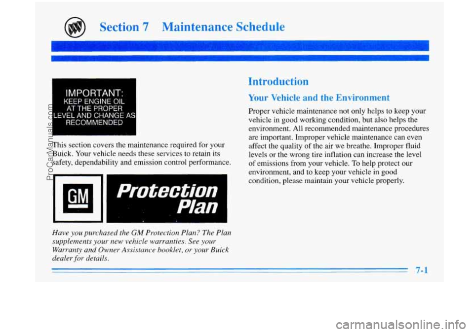 BUICK PARK AVENUE 1996  Owners Manual Section 7 Maintenance  Schedule 
~ IMPORTANT: I 
KEEP  ENGINE OIL 
~ AT THE PROPER I 
LEVEL AND  CHANGE  AS 
RECOMMENDED 
I 
This section covers  the maintenance  required for your 
Buick.  Your vehic