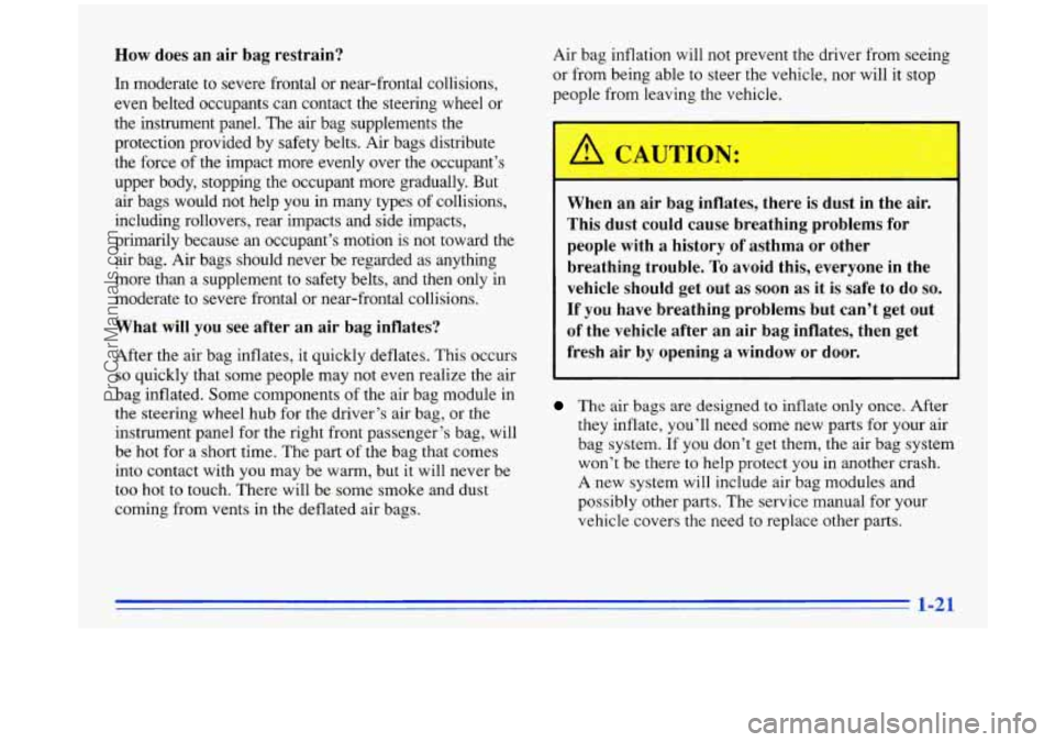 BUICK PARK AVENUE 1996  Owners Manual How does an  air  bag  restrain? 
In  moderate  to  severe  frontal  or  near-frontal  collisions, 
even  belted  occupants  can contact  the  steering  wheel  or 
the  instrument  panel. 
The air  ba