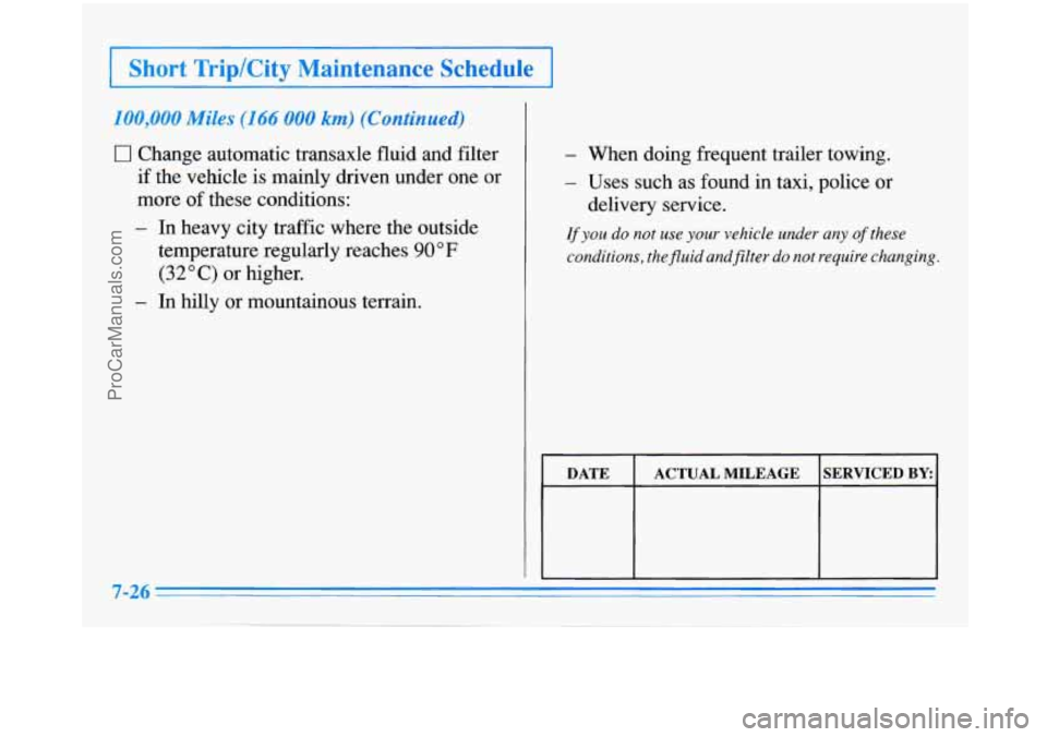 BUICK PARK AVENUE 1996  Owners Manual I Short TriplCity Maintenance .Schedule 1 
100,QOO Miles (166 QUO h) (Continued) 
0 Change automatic transaxle  fluid and filter 
if the vehicle  is mainly  driven under one or 
more of these conditio