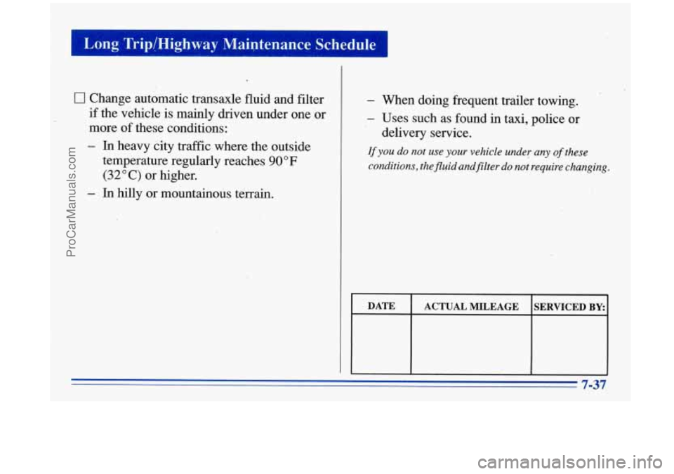 BUICK PARK AVENUE 1996  Owners Manual 0 Change automatic transaxle fluid and filter 
if the vehicle  is mainly driven under  one or 
more 
of these conditions: 
- In heavy  city  traffic where the outside 
temperature regularly reaches 
9