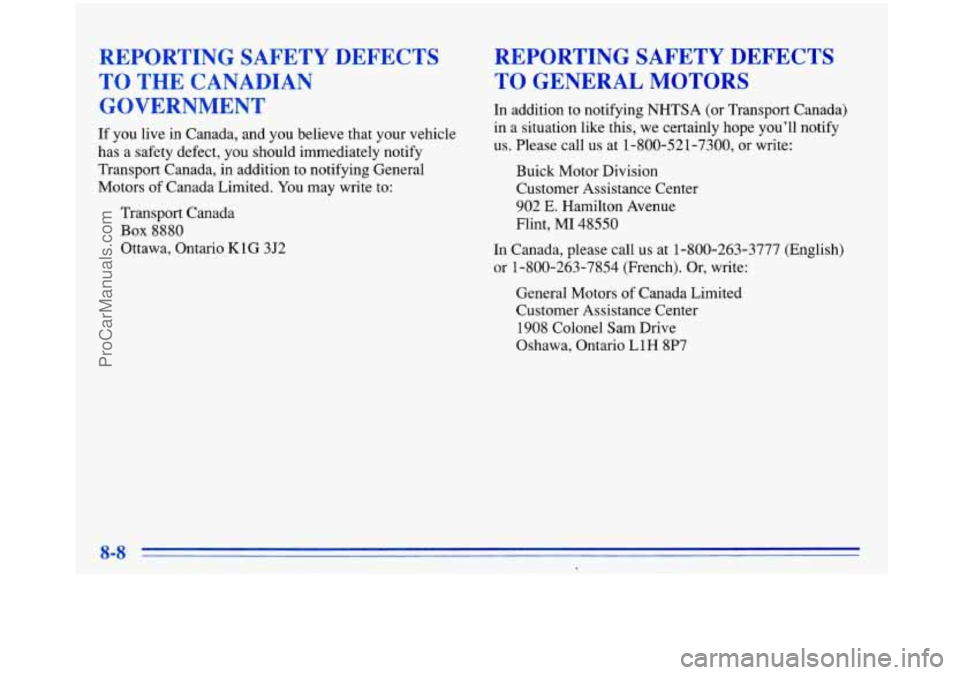 BUICK PARK AVENUE 1996  Owners Manual REPORTING SAFETY DEFECTS 
TO  THE  CANADIAN 
GOVERNMENT 
If  you  live in Canada, and  you believe  that  your  vehicle 
has 
a safety defect,  you should immediately  notify 
Transport Canada, in add
