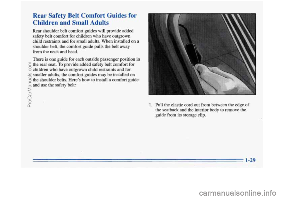 BUICK PARK AVENUE 1996  Owners Manual Rear  Safety  Belt  Comfort  Guides  for Children  and  Small  Adults 
Rear  shoulder  belt comfort  guides  will provide  added 
safety belt  comfort  for  children  who have outgrown 
child restrain