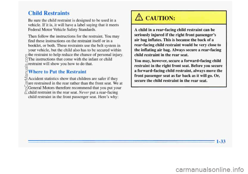 BUICK PARK AVENUE 1996 Owners Manual Child Restraints
Be sure the child restraint is designed to be used in a
vehicle. If it
is, it will have a label saying that it meets
Federal Motor Vehicle Safety Standards.
Then follow the BUICK PARK AVENUE 1996 Owners Manual Child Restraints
Be sure the child restraint is designed to be used in a
vehicle. If it
is, it will have a label saying that it meets
Federal Motor Vehicle Safety Standards.
Then follow the