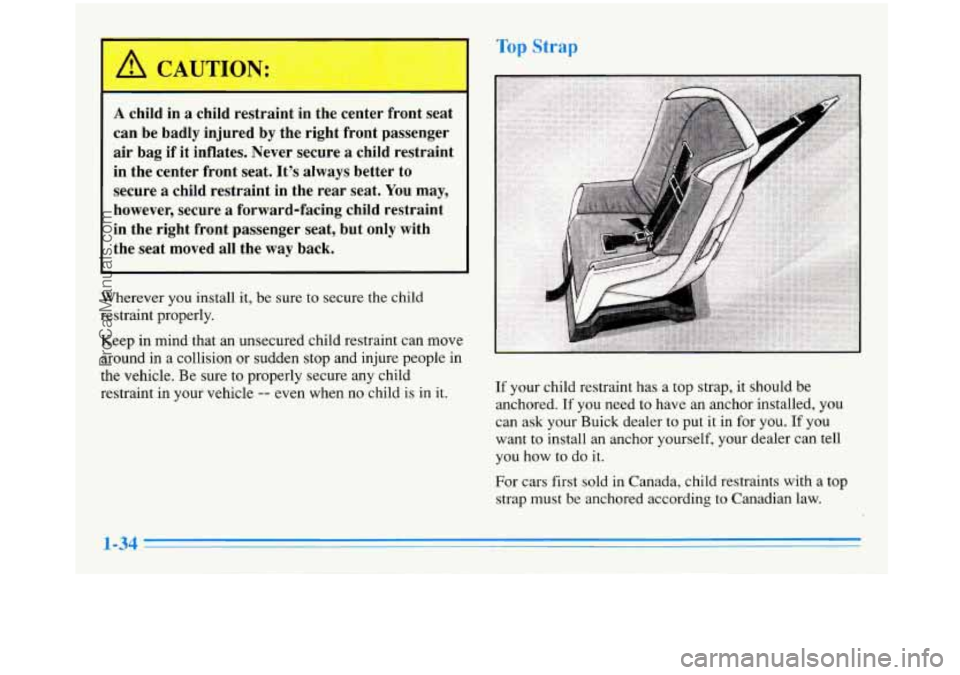BUICK PARK AVENUE 1996 Owners Manual A child in a child restraint in the center front seat
can be badly injured by the right front passenger
air bag if it inflates. Never secure
a child restraint
in the center fr BUICK PARK AVENUE 1996 Owners Manual A child in a child restraint in the center front seat
can be badly injured by the right front passenger
air bag if it inflates. Never secure
a child restraint
in the center fr