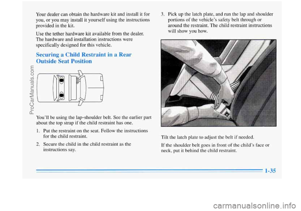 BUICK PARK AVENUE 1996  Owners Manual Your dealer  can obtain the hardware  kit  and install it for 
you,  or you may install  it yourself  using  the  instructions 
provided  in  the kit. 
Use the  tether hardware kit available from the 