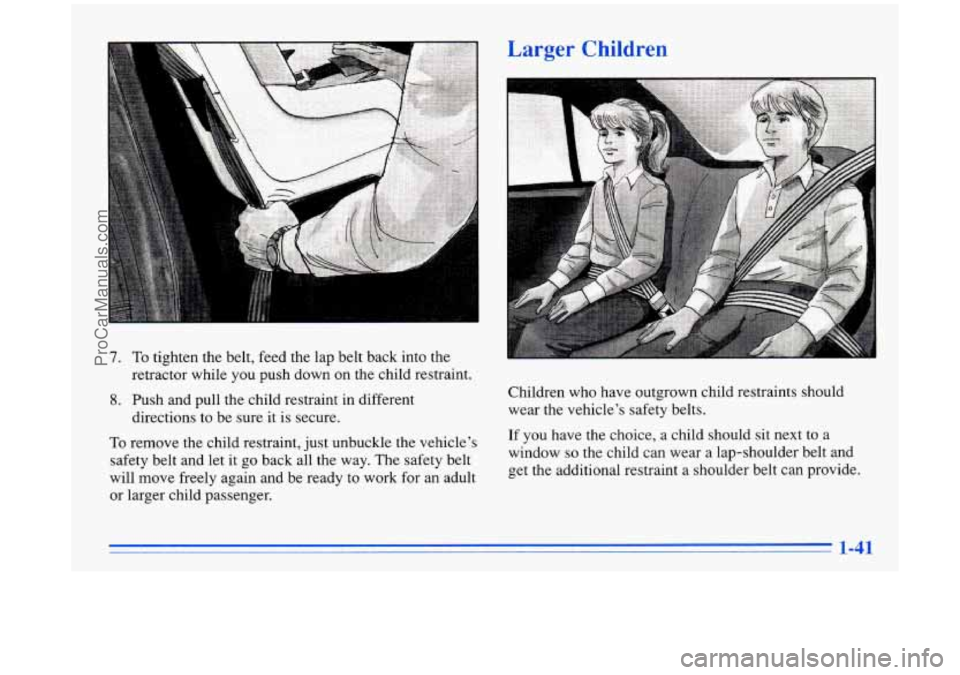 BUICK PARK AVENUE 1996  Owners Manual Larger ChiL wAA 
7. To tighten  the belt,  feed the lap  belt  back  into the 
retractor  while  you  push  down  on the  child  restraint. 
8. Push  and pull  the  child restraint  in  different 
dir