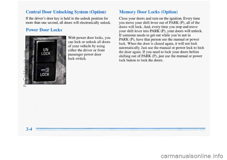 BUICK PARK AVENUE 1996  Owners Manual Central Door Unlocking  System  (Option) 
If the driver’s  door  key is held in the  unlock  position  for 
more 
than one  second,  all  doors  will  electronically  unlock. 
Power Door Locks 
With