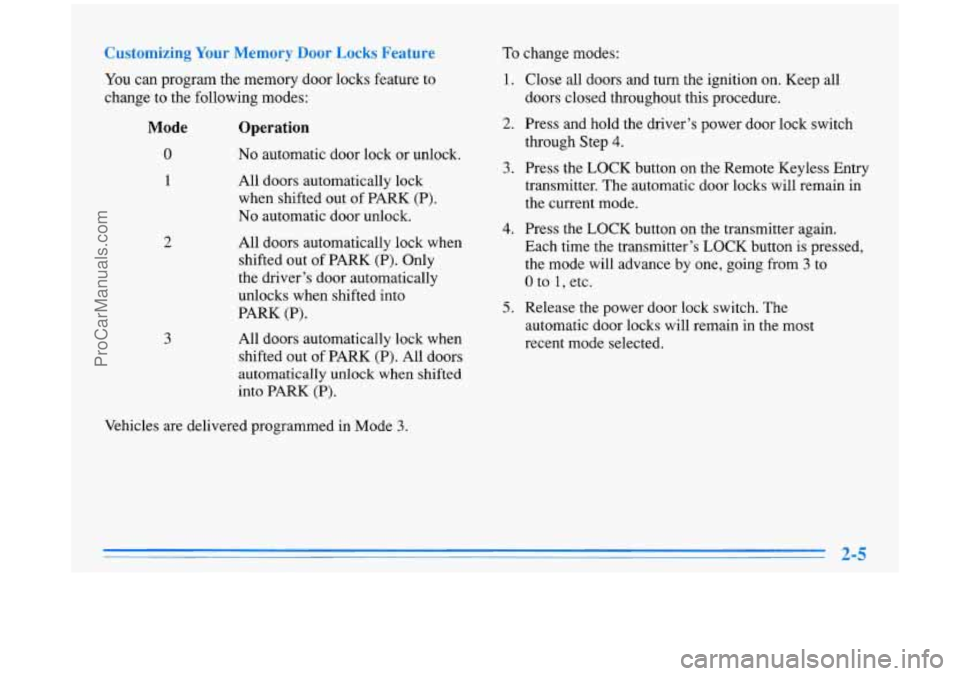 BUICK PARK AVENUE 1996  Owners Manual buDrdmizing Your Memory Door Locks Feature 
You can program  the memory  door locks  feature  to 
change to the following modes: 
To change  modes: 
1. Close all doors  and  turn  the ignition on. Kee