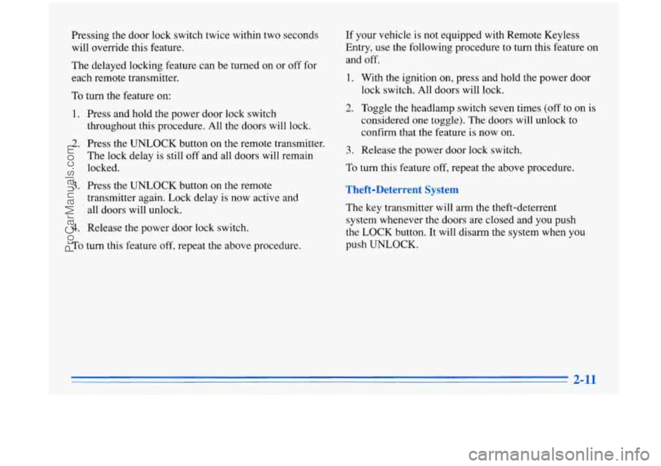 BUICK PARK AVENUE 1996  Owners Manual Pressing the door lock switch twice  within two seconds 
will  override this feature. 
The  delayed locking feature  can be  turned  on or off for 
each  remote  transmitter. 
To turn the feature  on:
