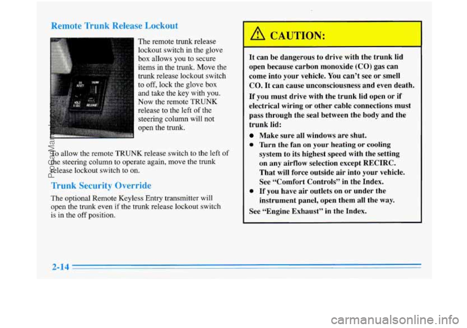 BUICK PARK AVENUE 1996  Owners Manual Remote Trunk Release Lockout 
The remote  trunk  release 
lockout  switch in the  glove 
box allows  you  to  secure 
items 
in the  trunk.  Move the 
trunk  release  lockout  switch 
to  off,  lock  